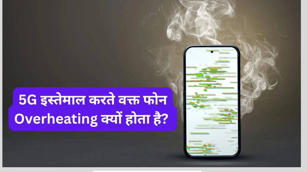 5G इस्तेमाल करते वक्त फोन Overheating क्यों होता है?